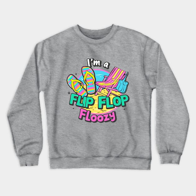 I'm A Flip Flop Floozy Beach Chair Beach Bag Beach Life Flip Flops Summer Crewneck Sweatshirt by Tees 4 Thee